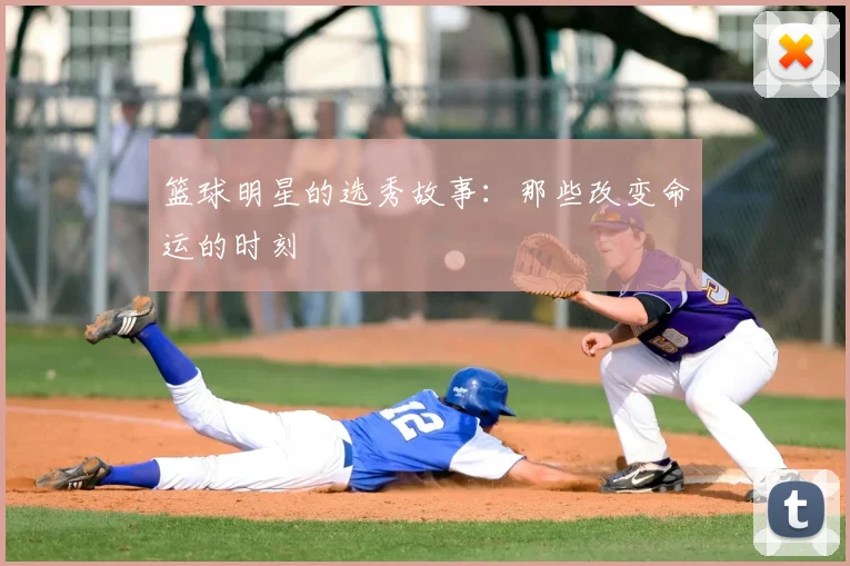 篮球明星的选秀故事:那些改变命运的时刻