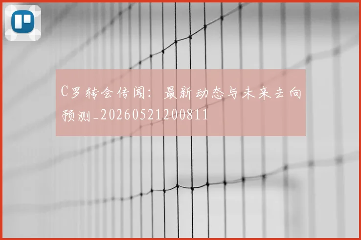 C罗转会传闻:最新动态与未来去向预测_20260521200811